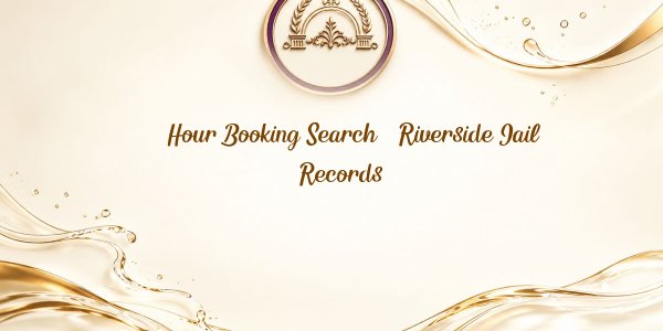 24 Hour Booking Search – Riverside Jail Records