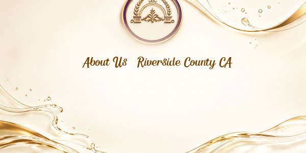 About Us - Riverside County CA