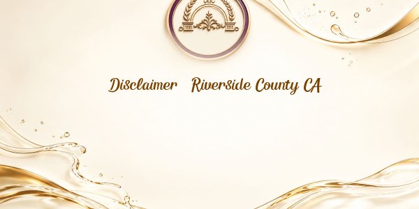 Disclaimer - Riverside County CA