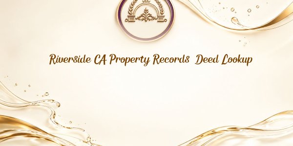 Riverside CA Property Records: Deed Lookup